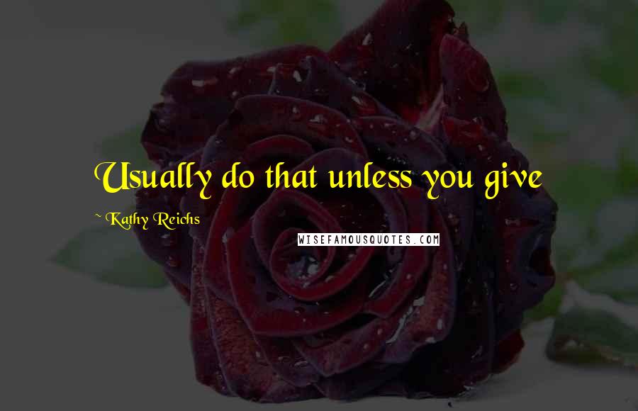 Kathy Reichs Quotes: Usually do that unless you give