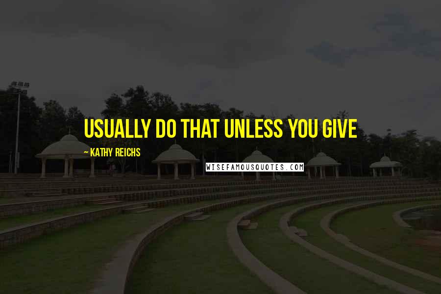 Kathy Reichs Quotes: Usually do that unless you give