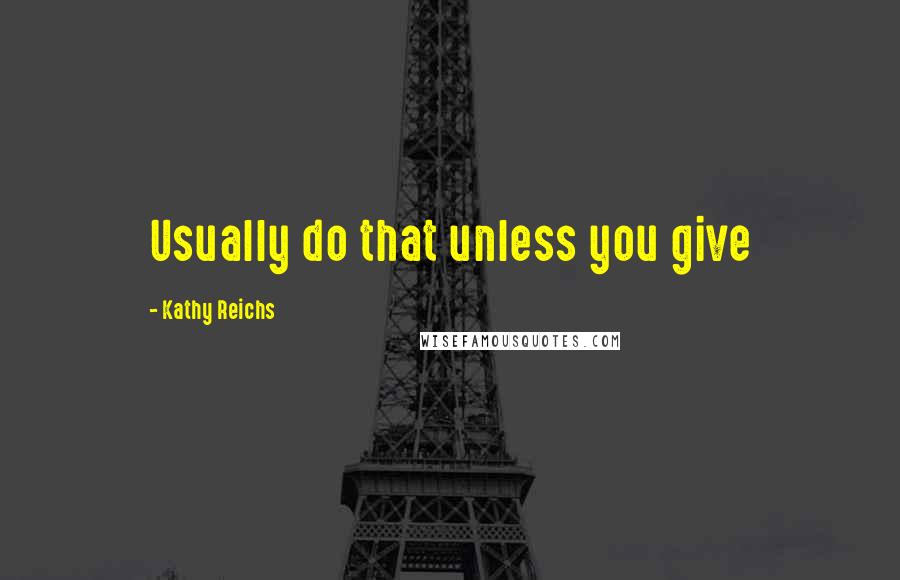 Kathy Reichs Quotes: Usually do that unless you give