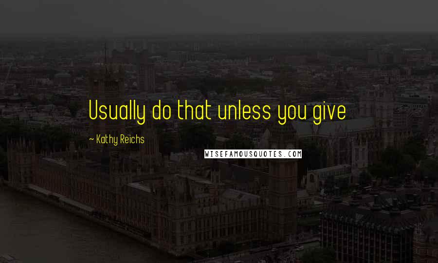 Kathy Reichs Quotes: Usually do that unless you give