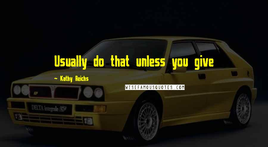 Kathy Reichs Quotes: Usually do that unless you give