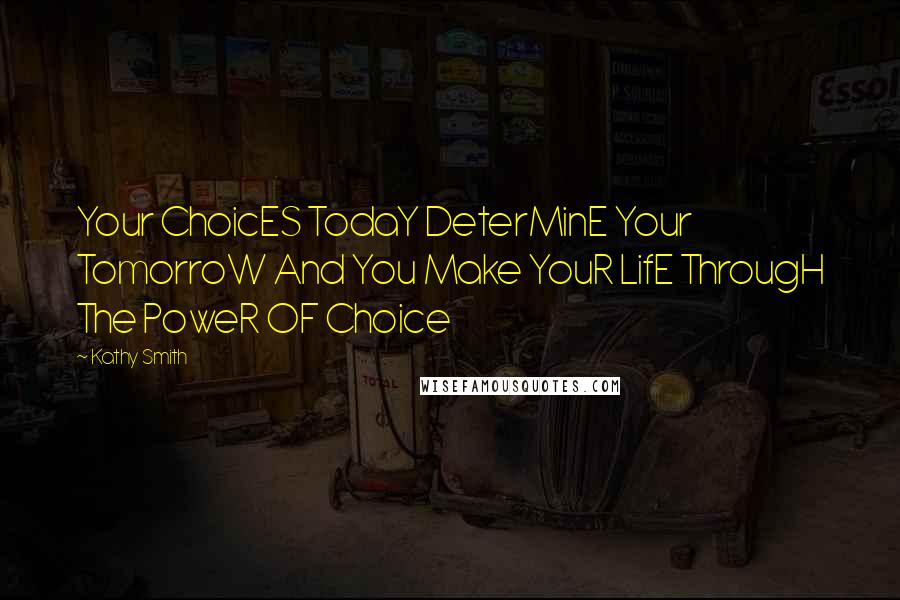 Kathy Smith Quotes: Your ChoicES TodaY DeterMinE Your TomorroW And You Make YouR LifE ThrougH The PoweR OF Choice
