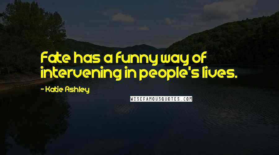 Katie Ashley Quotes: Fate has a funny way of intervening in people's lives.