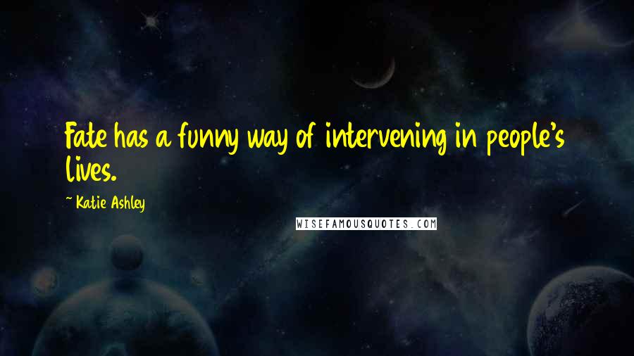 Katie Ashley Quotes: Fate has a funny way of intervening in people's lives.