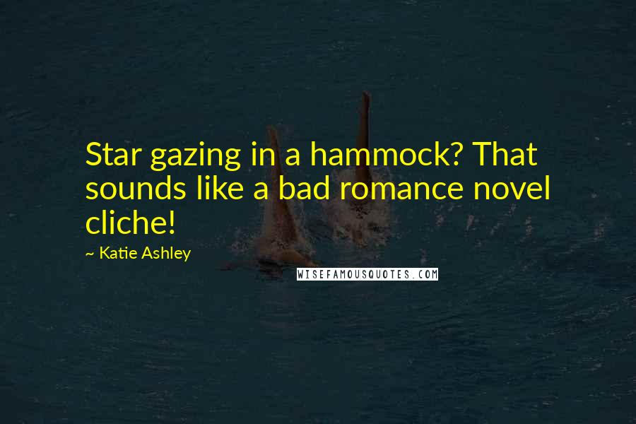 Katie Ashley Quotes: Star gazing in a hammock? That sounds like a bad romance novel cliche!