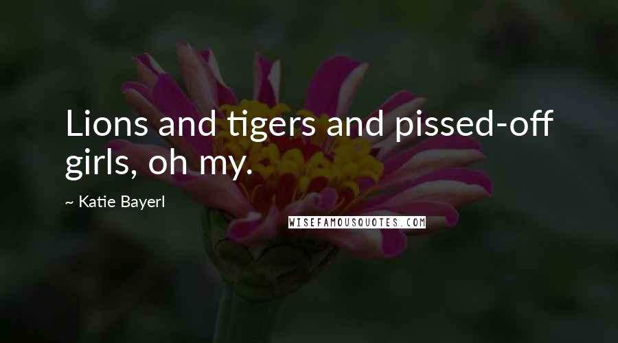 Katie Bayerl Quotes: Lions and tigers and pissed-off girls, oh my.