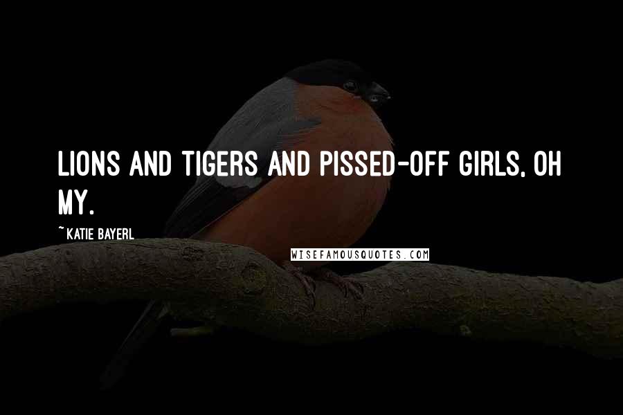 Katie Bayerl Quotes: Lions and tigers and pissed-off girls, oh my.