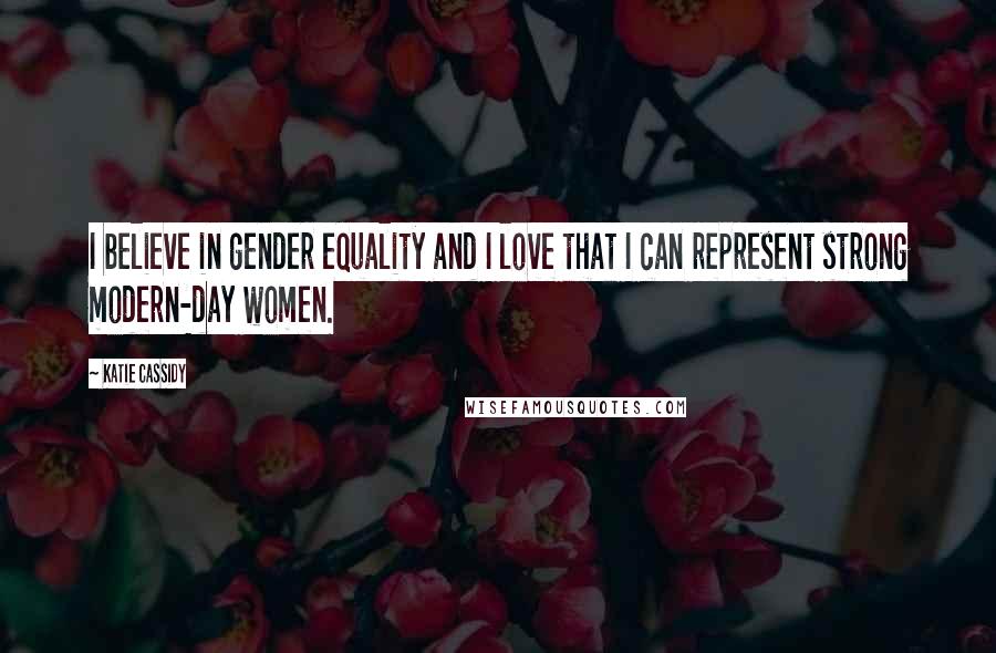 Katie Cassidy Quotes: I believe in gender equality and I love that I can represent strong modern-day women.