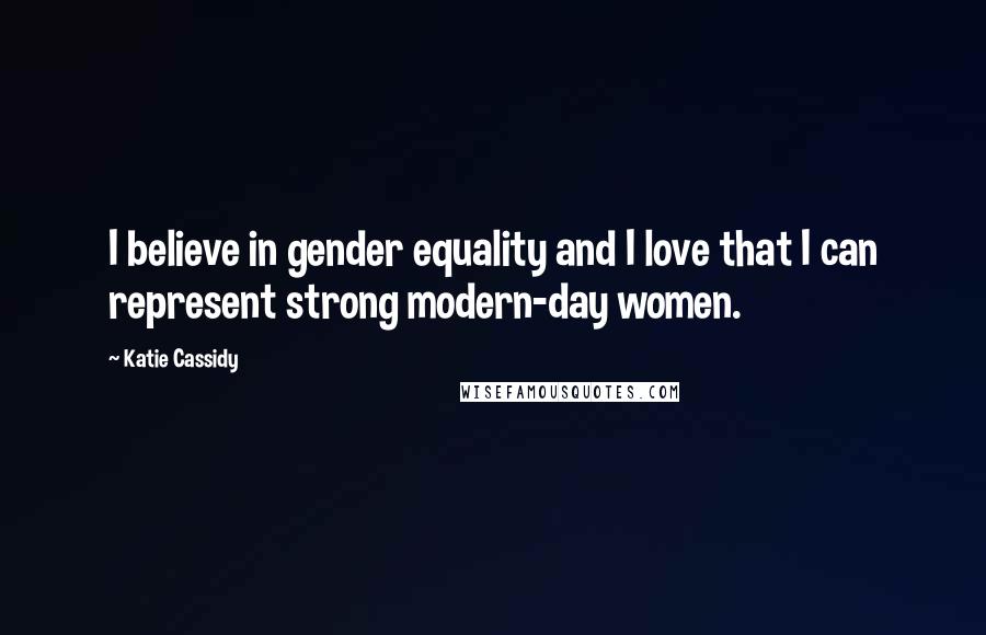 Katie Cassidy Quotes: I believe in gender equality and I love that I can represent strong modern-day women.