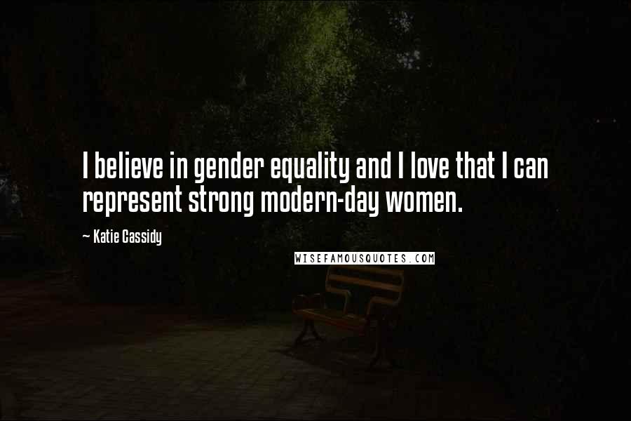 Katie Cassidy Quotes: I believe in gender equality and I love that I can represent strong modern-day women.