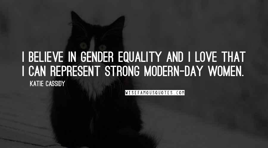 Katie Cassidy Quotes: I believe in gender equality and I love that I can represent strong modern-day women.