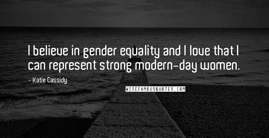 Katie Cassidy Quotes: I believe in gender equality and I love that I can represent strong modern-day women.