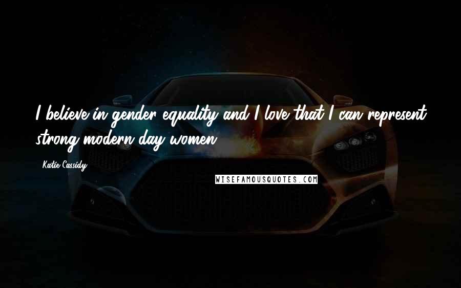 Katie Cassidy Quotes: I believe in gender equality and I love that I can represent strong modern-day women.