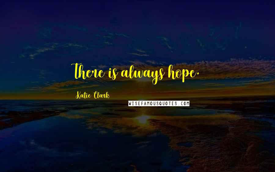 Katie Clark Quotes: There is always hope.