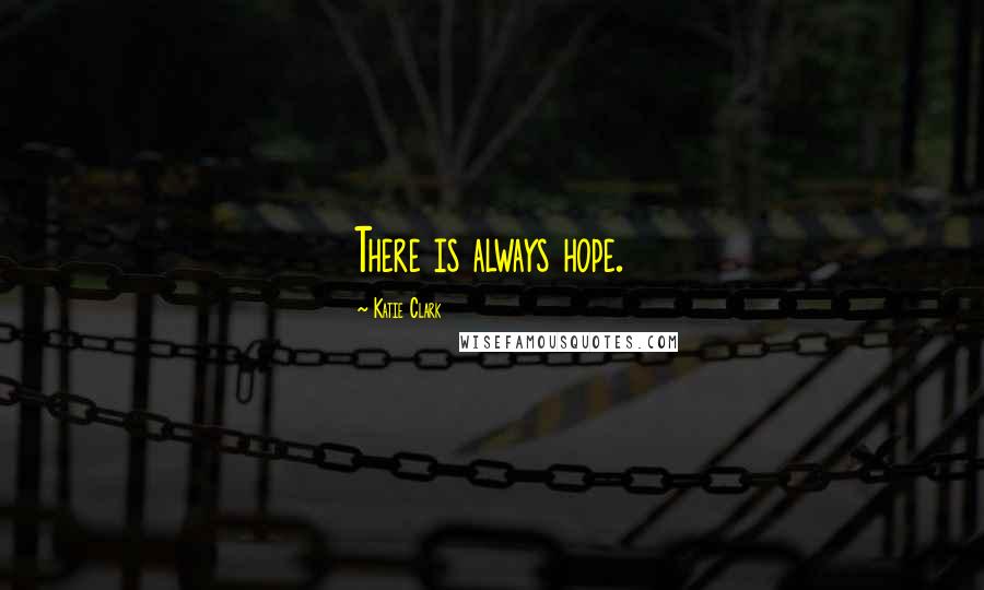 Katie Clark Quotes: There is always hope.