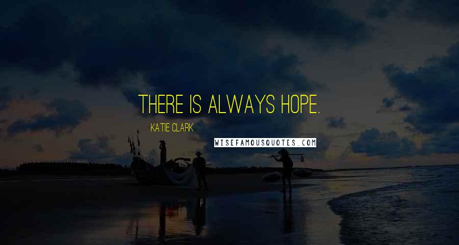 Katie Clark Quotes: There is always hope.