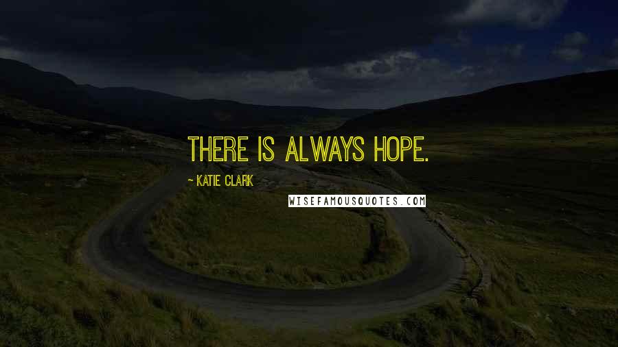 Katie Clark Quotes: There is always hope.