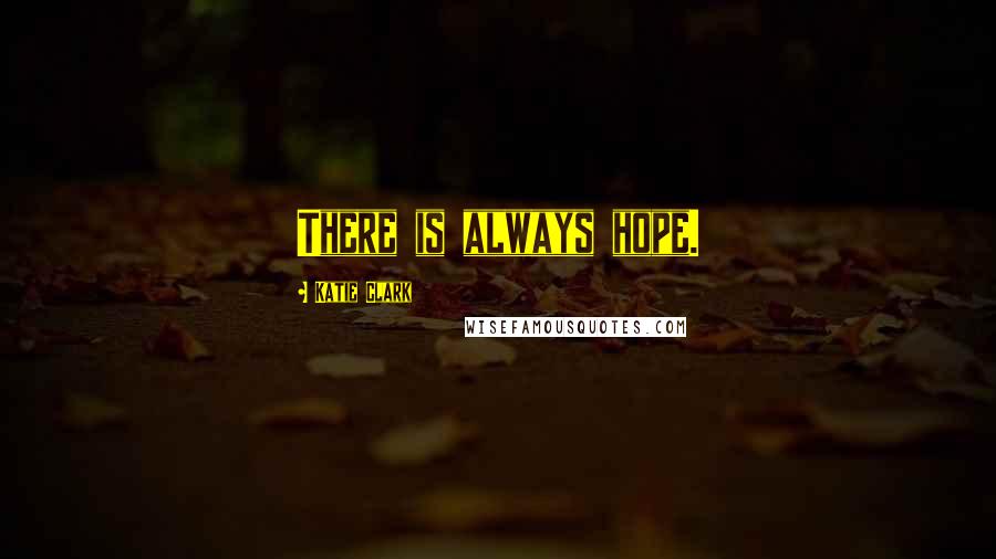 Katie Clark Quotes: There is always hope.