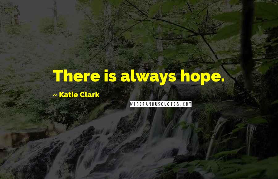 Katie Clark Quotes: There is always hope.