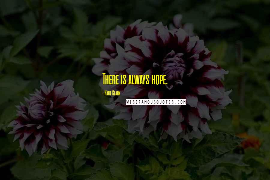 Katie Clark Quotes: There is always hope.