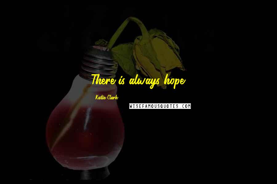 Katie Clark Quotes: There is always hope.