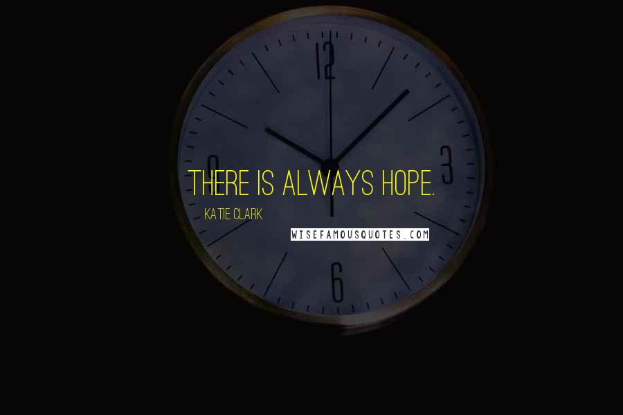 Katie Clark Quotes: There is always hope.