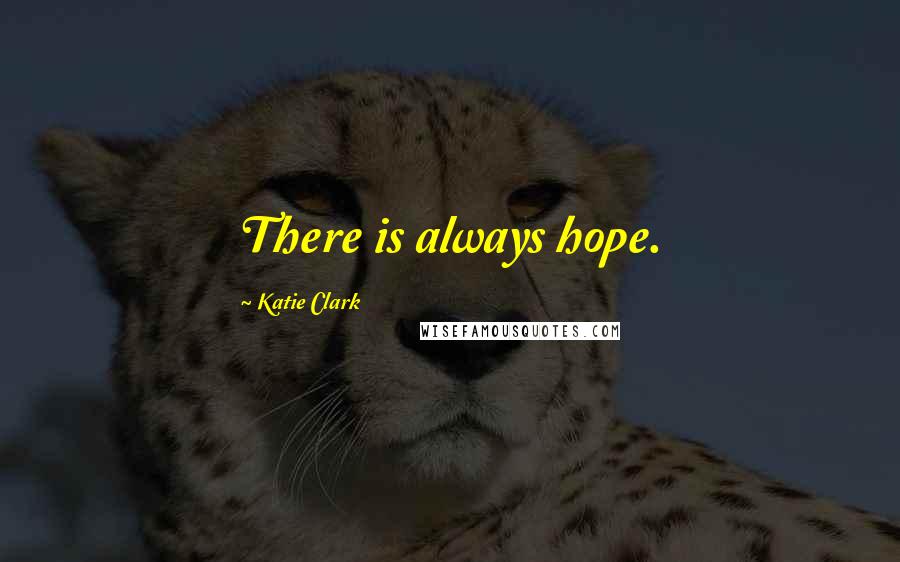 Katie Clark Quotes: There is always hope.