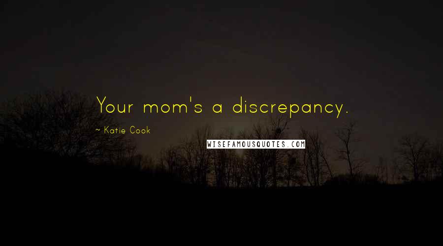 Katie Cook Quotes: Your mom's a discrepancy.