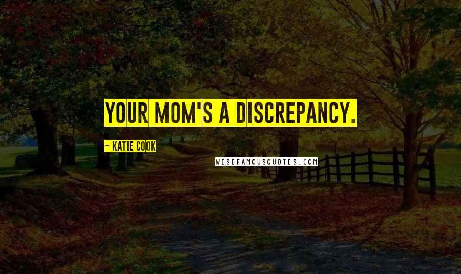 Katie Cook Quotes: Your mom's a discrepancy.