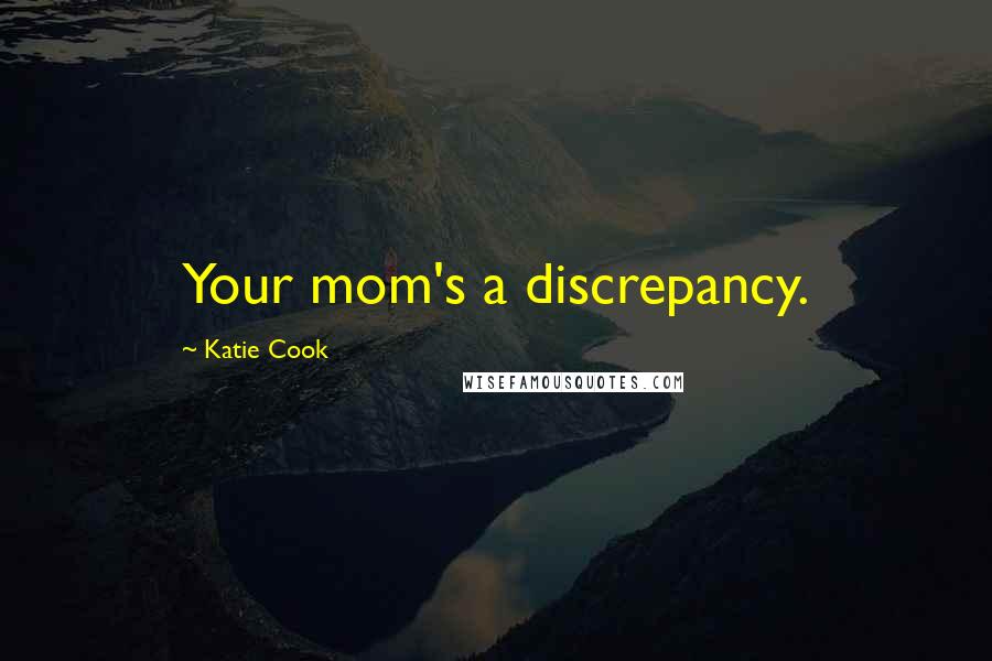 Katie Cook Quotes: Your mom's a discrepancy.