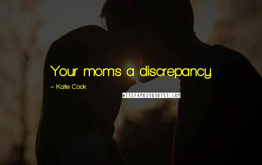 Katie Cook Quotes: Your mom's a discrepancy.