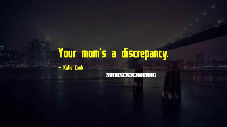 Katie Cook Quotes: Your mom's a discrepancy.