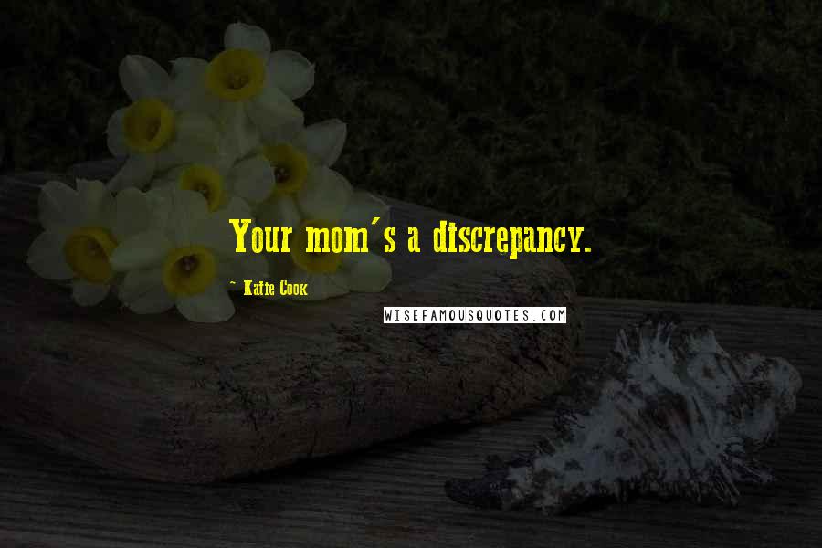 Katie Cook Quotes: Your mom's a discrepancy.