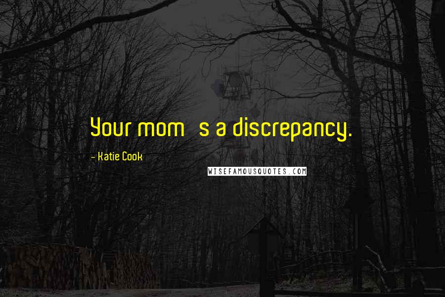 Katie Cook Quotes: Your mom's a discrepancy.