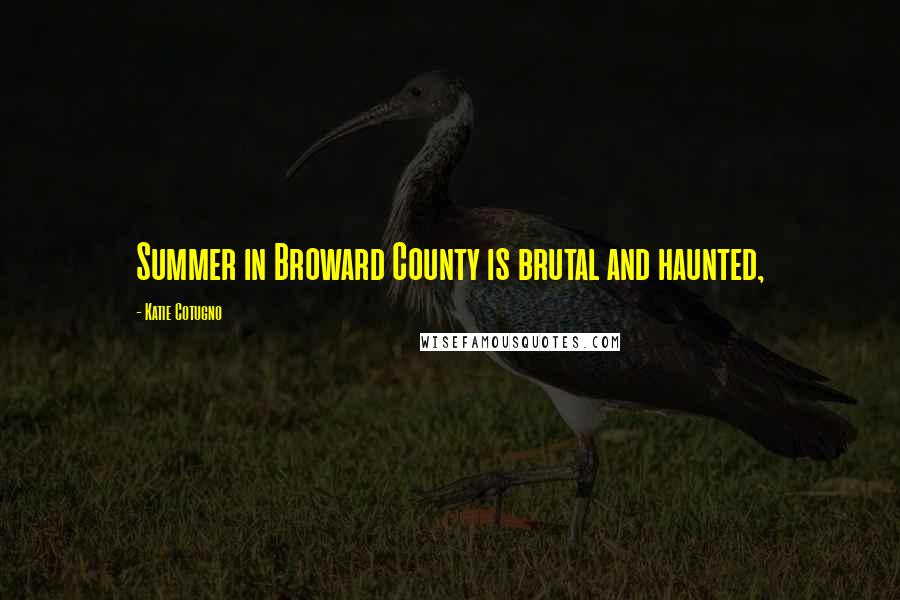 Katie Cotugno Quotes: Summer in Broward County is brutal and haunted,