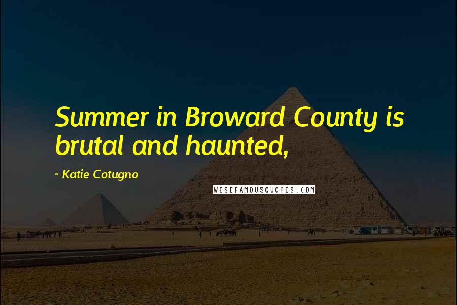 Katie Cotugno Quotes: Summer in Broward County is brutal and haunted,