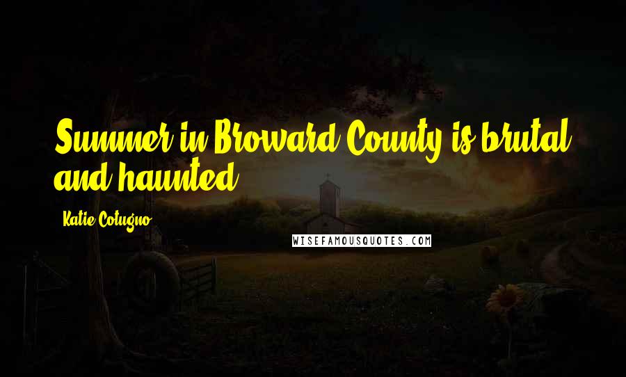 Katie Cotugno Quotes: Summer in Broward County is brutal and haunted,