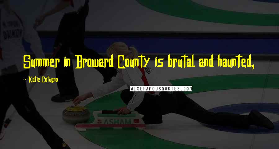 Katie Cotugno Quotes: Summer in Broward County is brutal and haunted,