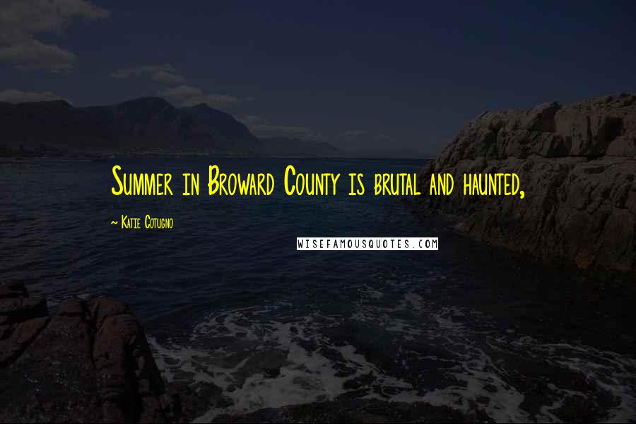 Katie Cotugno Quotes: Summer in Broward County is brutal and haunted,