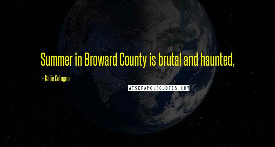 Katie Cotugno Quotes: Summer in Broward County is brutal and haunted,