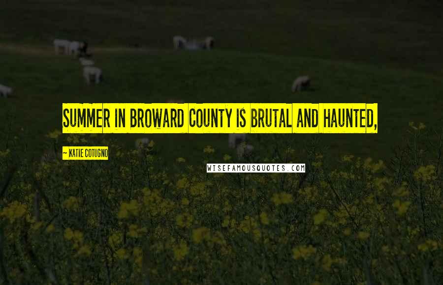 Katie Cotugno Quotes: Summer in Broward County is brutal and haunted,