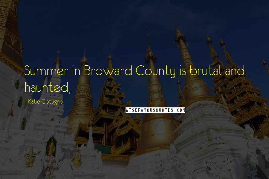 Katie Cotugno Quotes: Summer in Broward County is brutal and haunted,