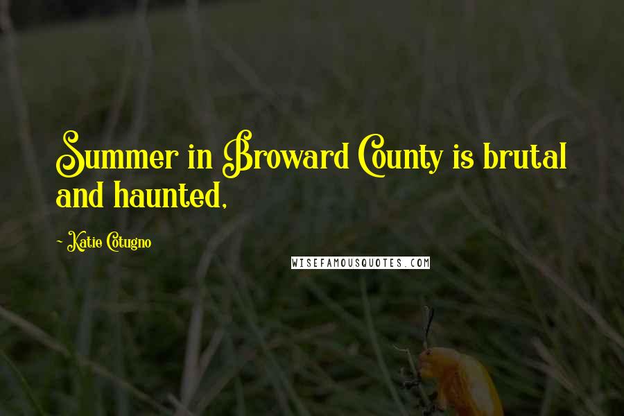 Katie Cotugno Quotes: Summer in Broward County is brutal and haunted,