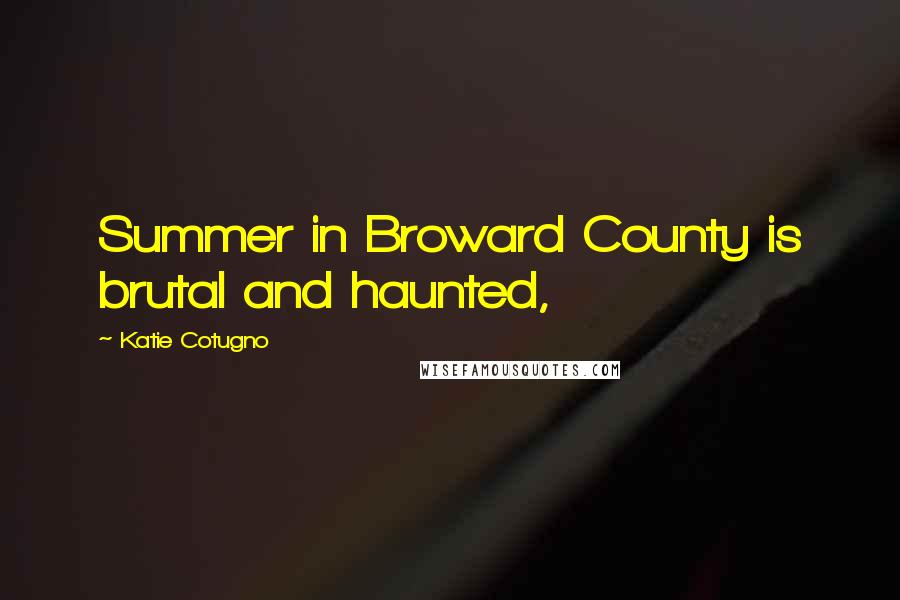 Katie Cotugno Quotes: Summer in Broward County is brutal and haunted,