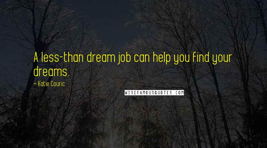 Katie Couric Quotes: A less-than dream job can help you find your dreams.
