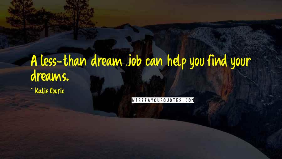 Katie Couric Quotes: A less-than dream job can help you find your dreams.