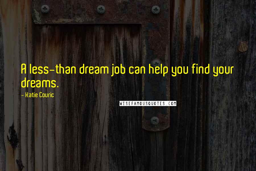 Katie Couric Quotes: A less-than dream job can help you find your dreams.