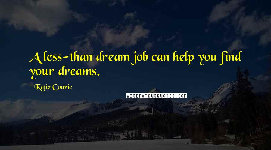 Katie Couric Quotes: A less-than dream job can help you find your dreams.