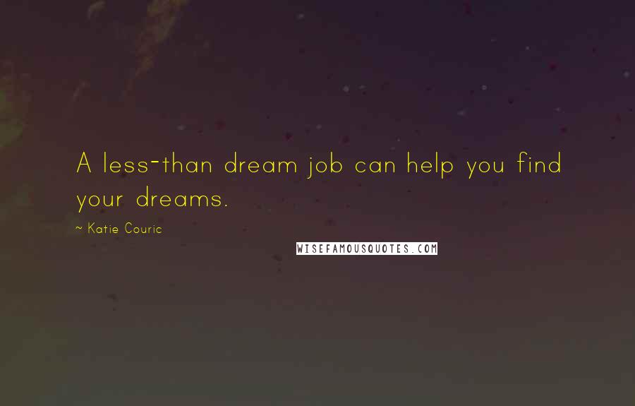 Katie Couric Quotes: A less-than dream job can help you find your dreams.