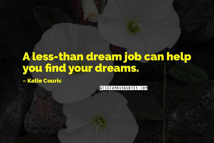 Katie Couric Quotes: A less-than dream job can help you find your dreams.